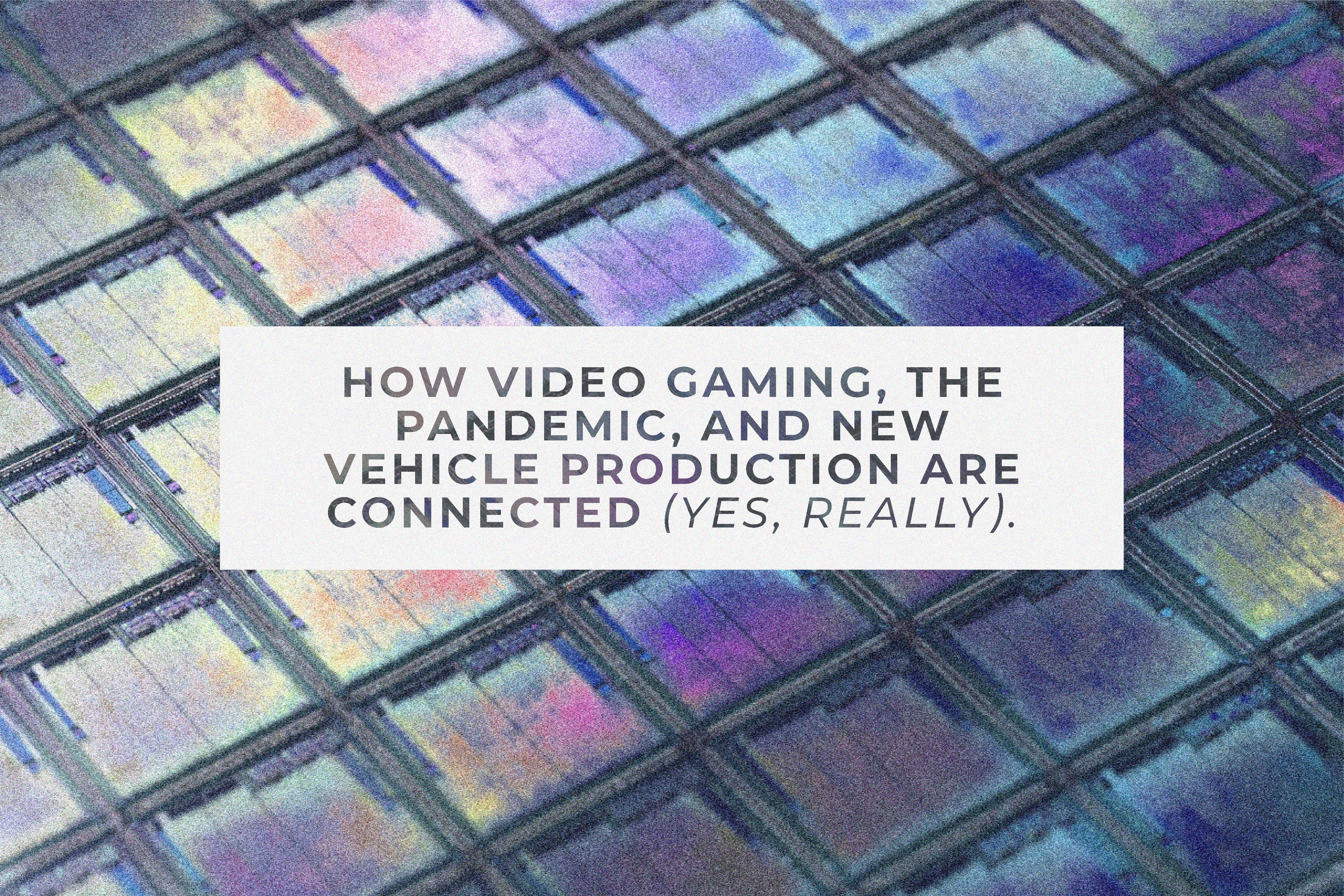 How Video Gaming, the Pandemic, and New Vehicle Production Are Connected (yes, really).